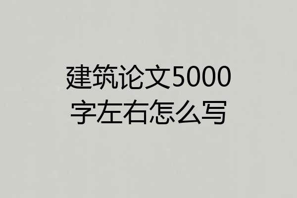 建筑论文5000字左右怎么写