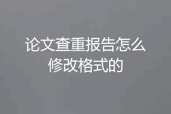 论文查重报告怎么修改格式的