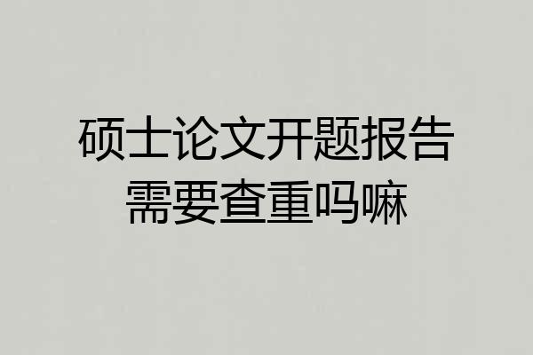 硕士论文开题报告需要查重吗嘛