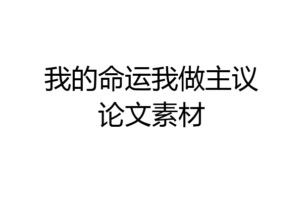我的命运我做主议论文素材