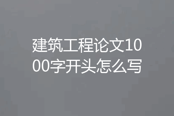 建筑工程论文1000字开头怎么写