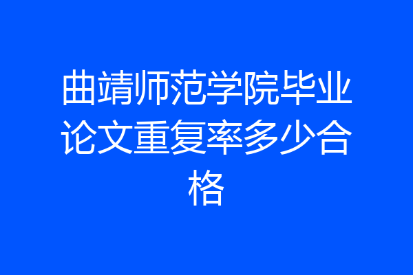 曲靖师范学院毕业论文重复率多少合格