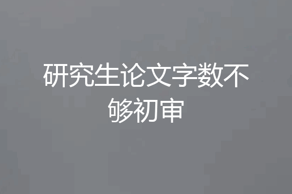 研究生论文字数不够初审