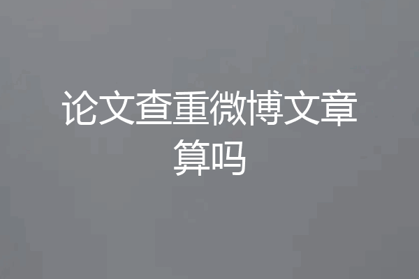 论文查重微博文章算吗