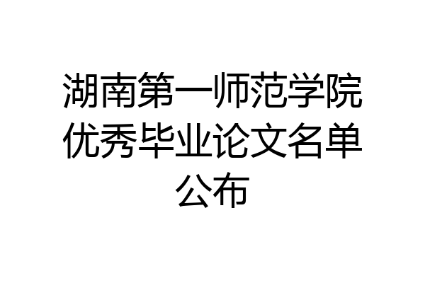 湖南第一师范学院优秀毕业论文名单公布