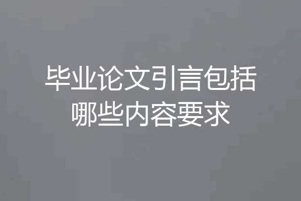 毕业论文引言包括哪些内容要求