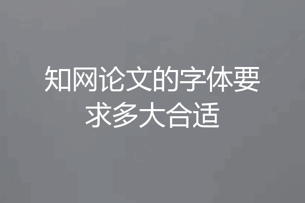知网论文的字体要求多大合适