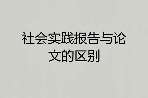 社会实践报告与论文的区别