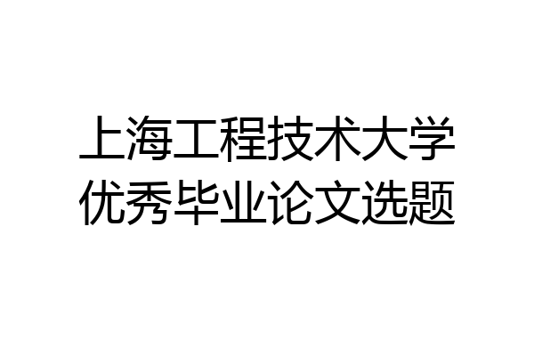 上海工程技术大学优秀毕业论文选题