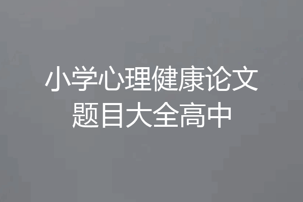 小学心理健康论文题目大全高中
