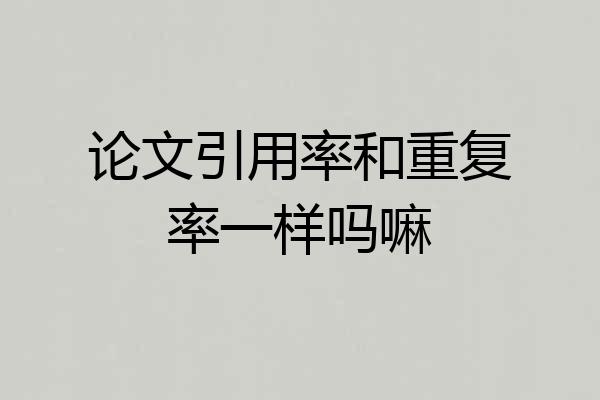 论文引用率和重复率一样吗嘛