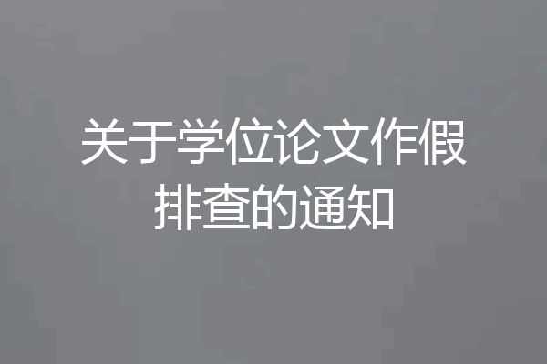 关于学位论文作假排查的通知