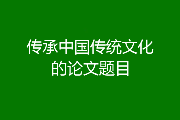 传承中国传统文化的论文题目