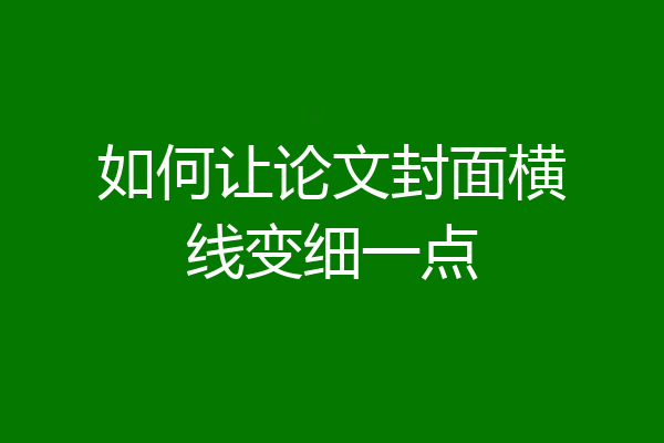 如何让论文封面横线变细一点