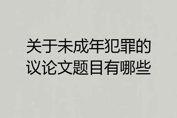 关于未成年犯罪的议论文题目有哪些