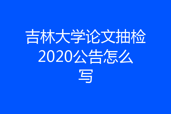 吉林大学论文抽检2020公告怎么写