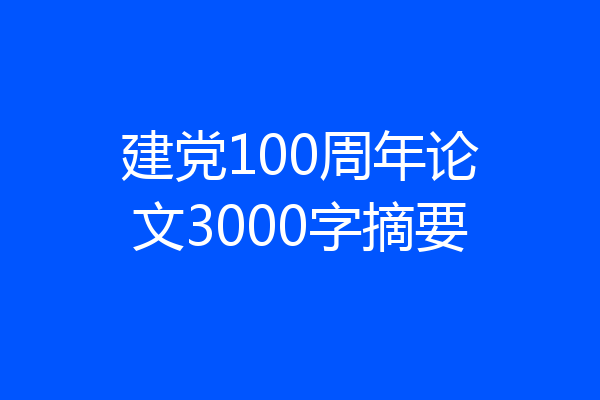 建党100周年论文3000字摘要