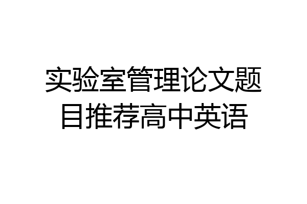 实验室管理论文题目推荐高中英语