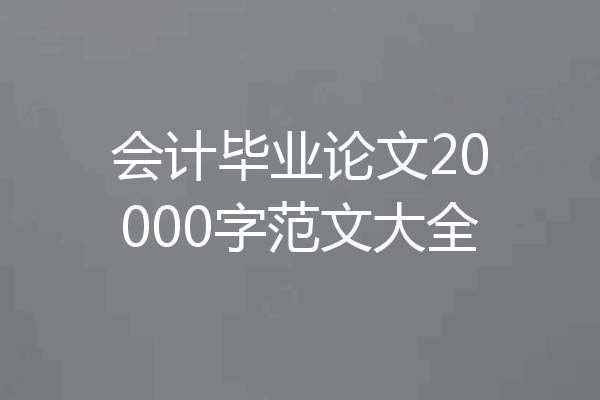 会计毕业论文20000字范文大全