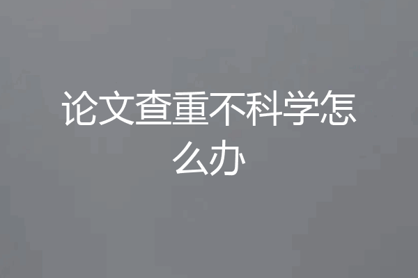 论文查重不科学怎么办