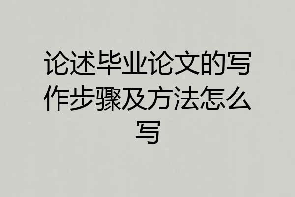 论述毕业论文的写作步骤及方法怎么写