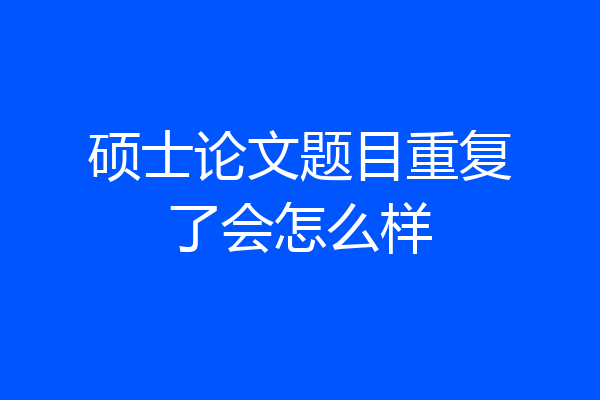 硕士论文题目重复了会怎么样