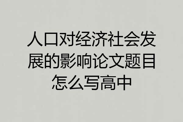 人口对经济社会发展的影响论文题目怎么写高中