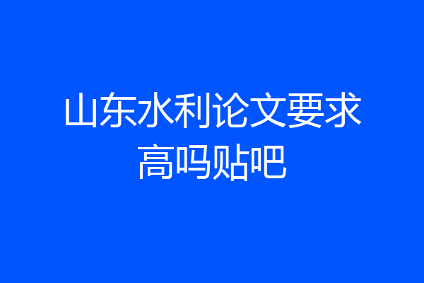 山东水利论文要求高吗贴吧