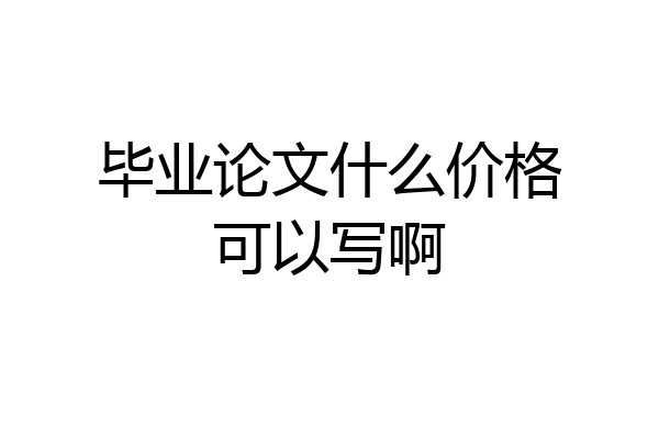 毕业论文什么价格可以写啊