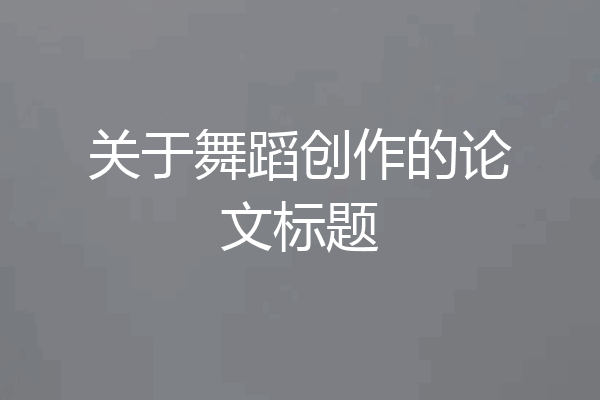 关于舞蹈创作的论文标题