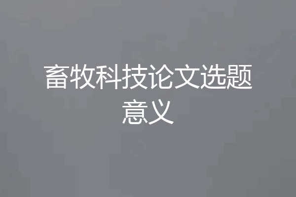畜牧科技论文选题意义