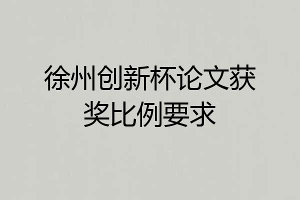 徐州创新杯论文获奖比例要求