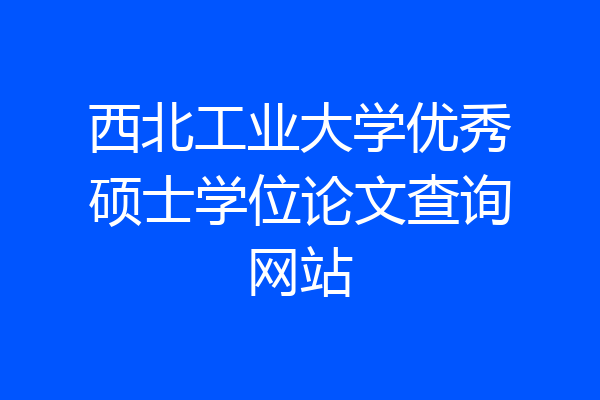 西北工业大学优秀硕士学位论文查询网站