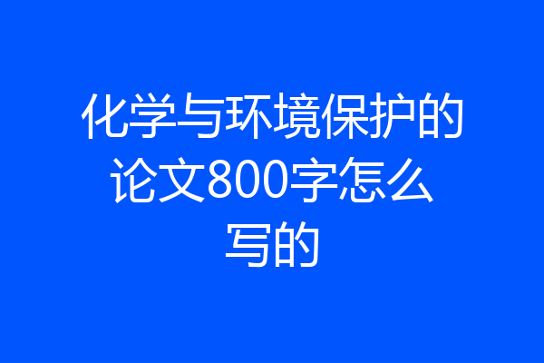 化学与环境保护的论文800字怎么写的