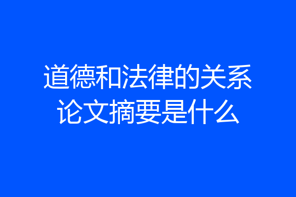 道德和法律的关系论文摘要是什么