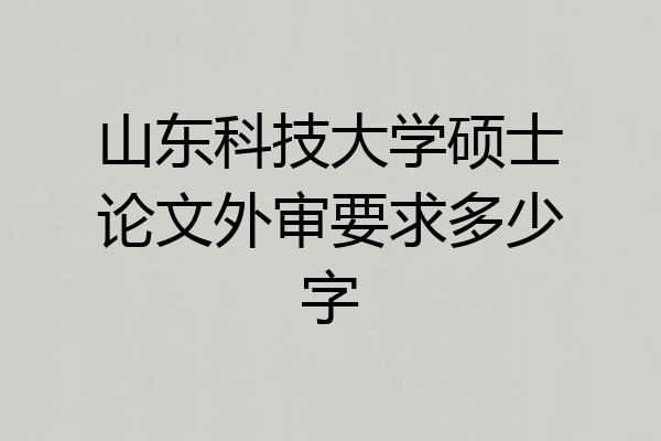山东科技大学硕士论文外审要求多少字