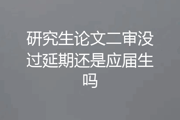 研究生论文二审没过延期还是应届生吗