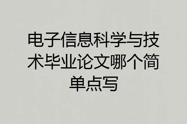 电子信息科学与技术毕业论文哪个简单点写
