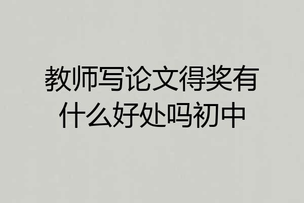 教师写论文得奖有什么好处吗初中