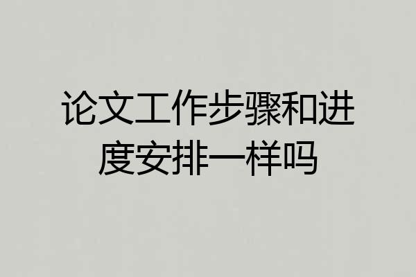 论文工作步骤和进度安排一样吗