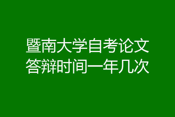 暨南大学自考论文答辩时间一年几次