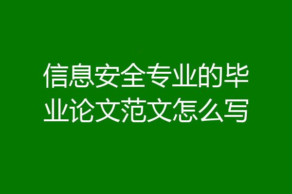 信息安全专业的毕业论文范文怎么写