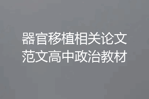 器官移植相关论文范文高中政治教材