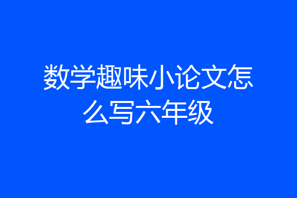 数学趣味小论文怎么写六年级
