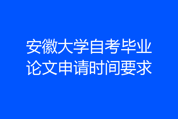 安徽大学自考毕业论文申请时间要求