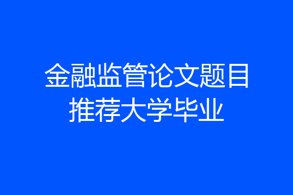 金融监管论文题目推荐大学毕业