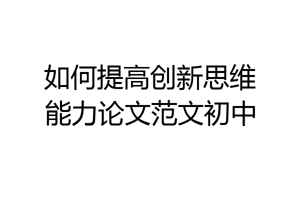 如何提高创新思维能力论文范文初中
