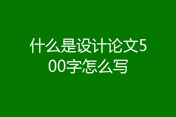什么是设计论文500字怎么写