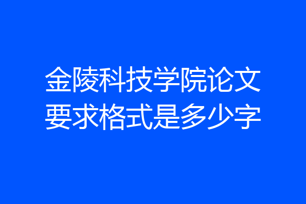 金陵科技学院论文要求格式是多少字