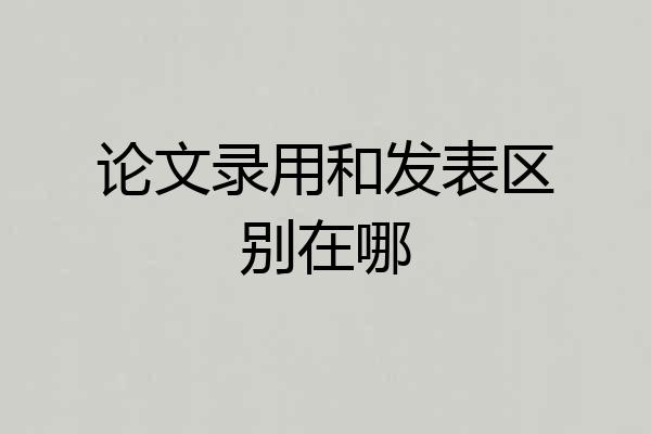 论文录用和发表区别在哪